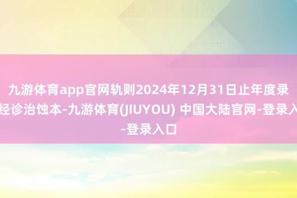 九游体育app官网轨则2024年12月31日止年度录得经诊治蚀本-九游体育(JIUYOU) 中国大陆官网-登录入口
