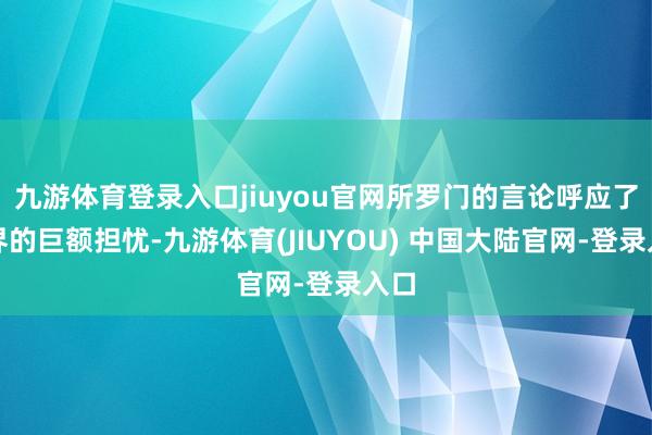 九游体育登录入口jiuyou官网所罗门的言论呼应了外界的巨额担忧-九游体育(JIUYOU) 中国大陆官网-登录入口