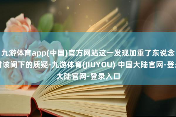 九游体育app(中国)官方网站这一发现加重了东说念主们对该阁下的质疑-九游体育(JIUYOU) 中国大陆官网-登录入口